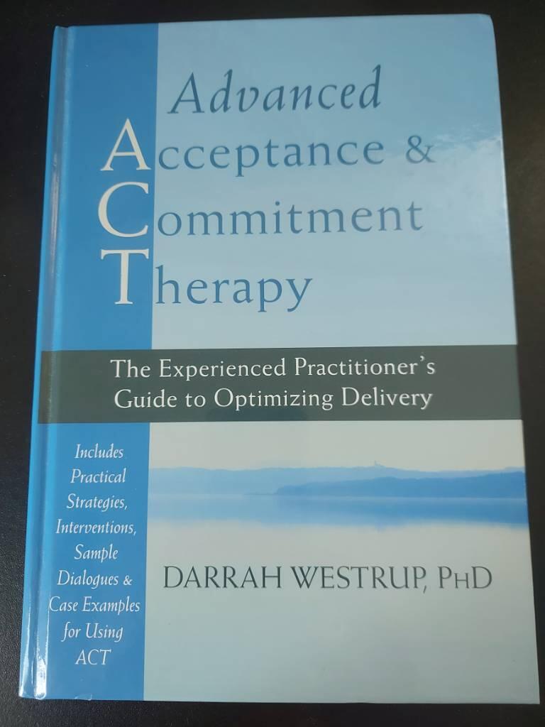Advanced acceptance & commitment therapy - the experienced practitioner's guide to optimizing delivery