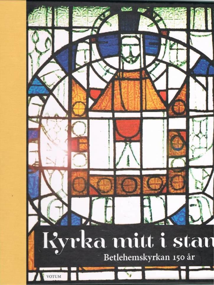 Kyrka mitt i stan : Betlehemskyrkan 150 &aring;r : [1861-2011