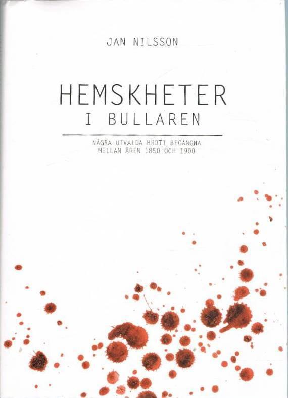 Hemskheter i Bullaren : n&aring;gra utvalda brott beg&aring;ngna mellan &aring;ren 1850-1900 i Bullarens h&auml;rad Bohusl&auml;n