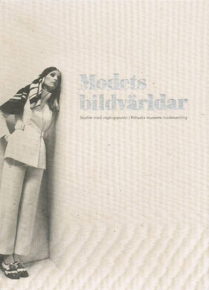 Modets bildv&auml;rldar : studier med utg&aring;ngspunkt i R&ouml;hsska museets modesamling