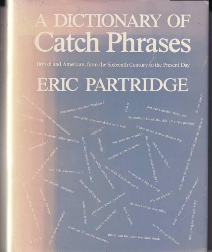 A dictionary of catch phrases - British and American, from the sixteenth century to the present day