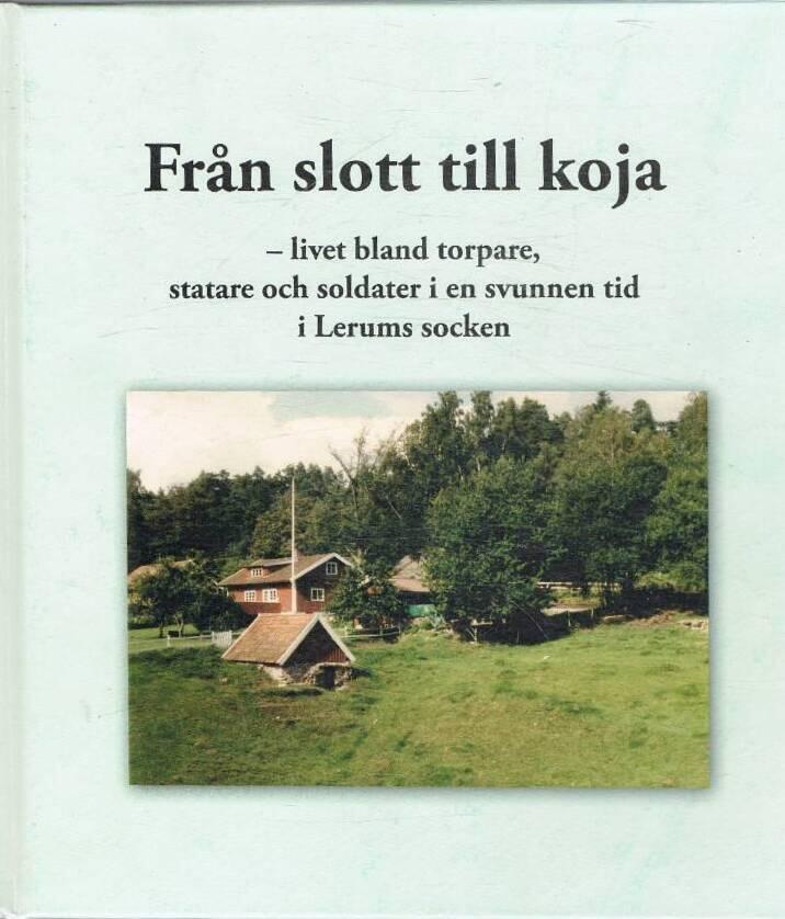 Fr&aring;n slott till koja - livet bland torpare, statare och soldater i en svunnen tid i Lerums socken