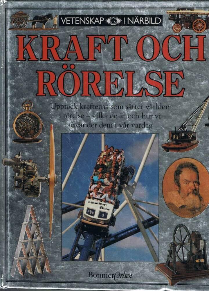 Kraft och r&ouml;relse : [uppt&auml;ck krafterna som s&auml;tter v&auml;rlden i r&ouml;relse - vilka de &auml;r och hur vi anv&auml;nder dem i v&aring;r vardag]
