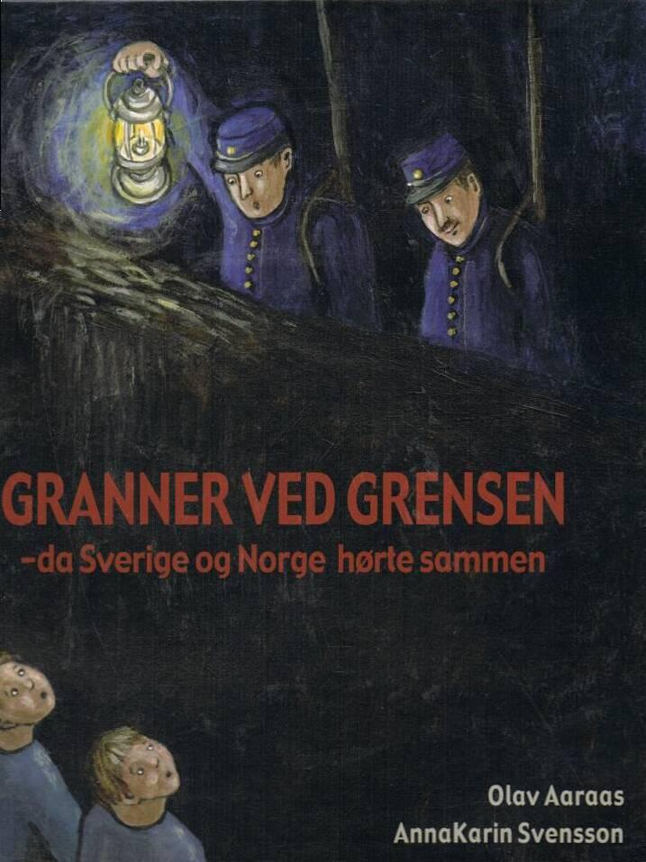 Granner ved grensen - da Sverige og Norge h&oslash;rte sammen