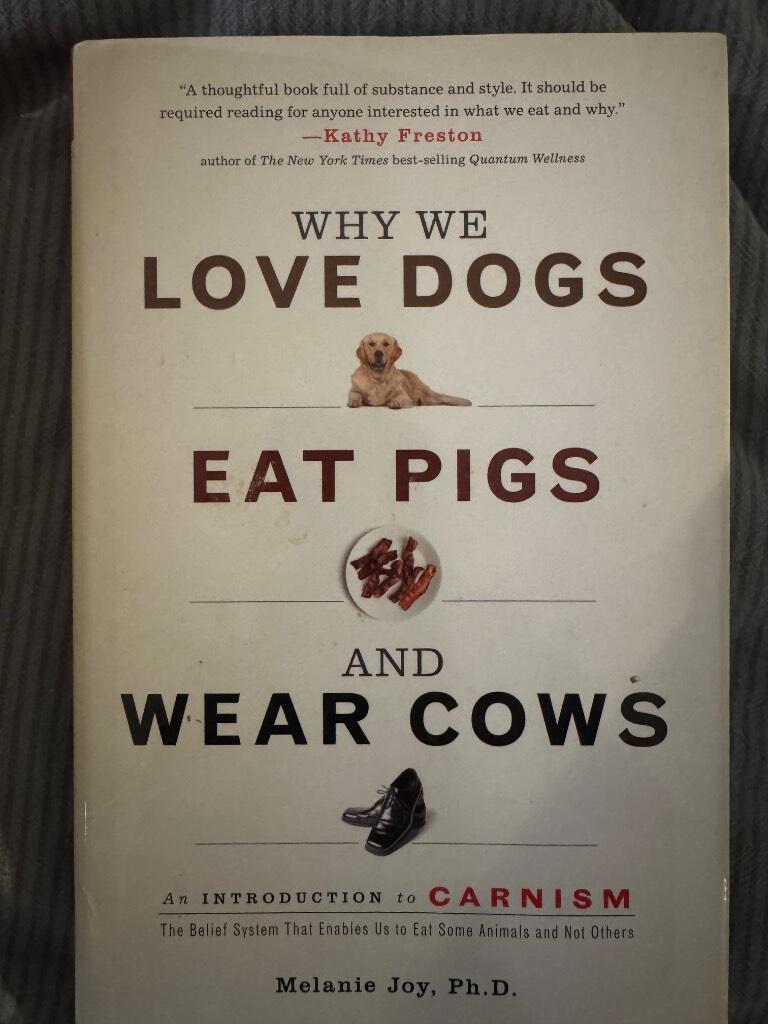 Why we love dogs, eat pigs, and wear cows - an introduction to carnism : the belief system that enables us to eat some animals and not others
