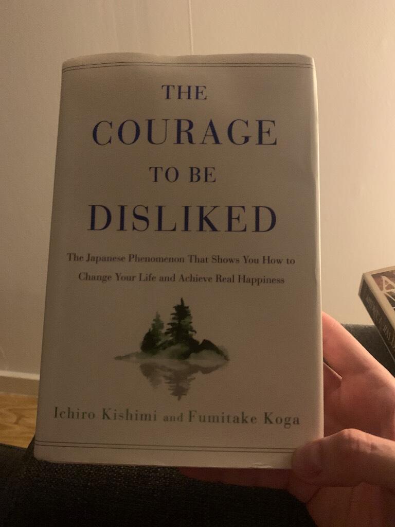 The courage to be disliked - the Japanese phenomenon that shows you how to change your life and achieve real happiness
