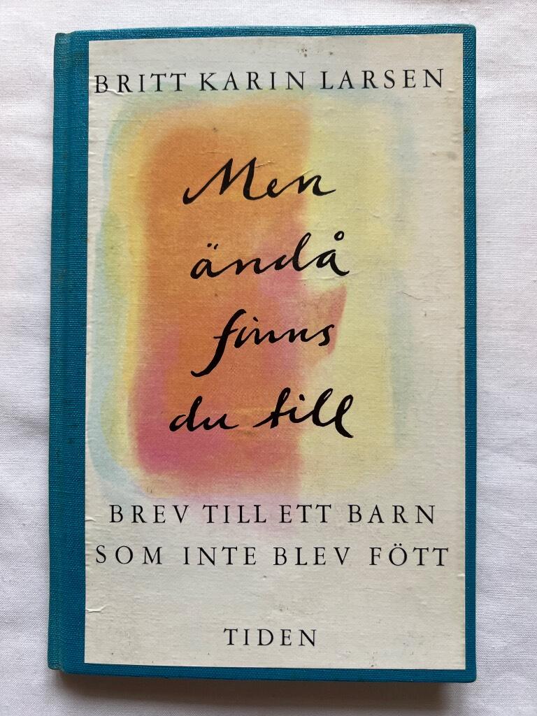 Men &auml;nd&aring; finns du till : brev till ett barn som inte blev f&ouml;tt