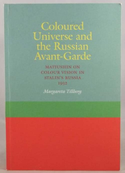 Coloured universe and the Russian avant-garde : Matiushin on colour vision in Stalin's Russia 1932
