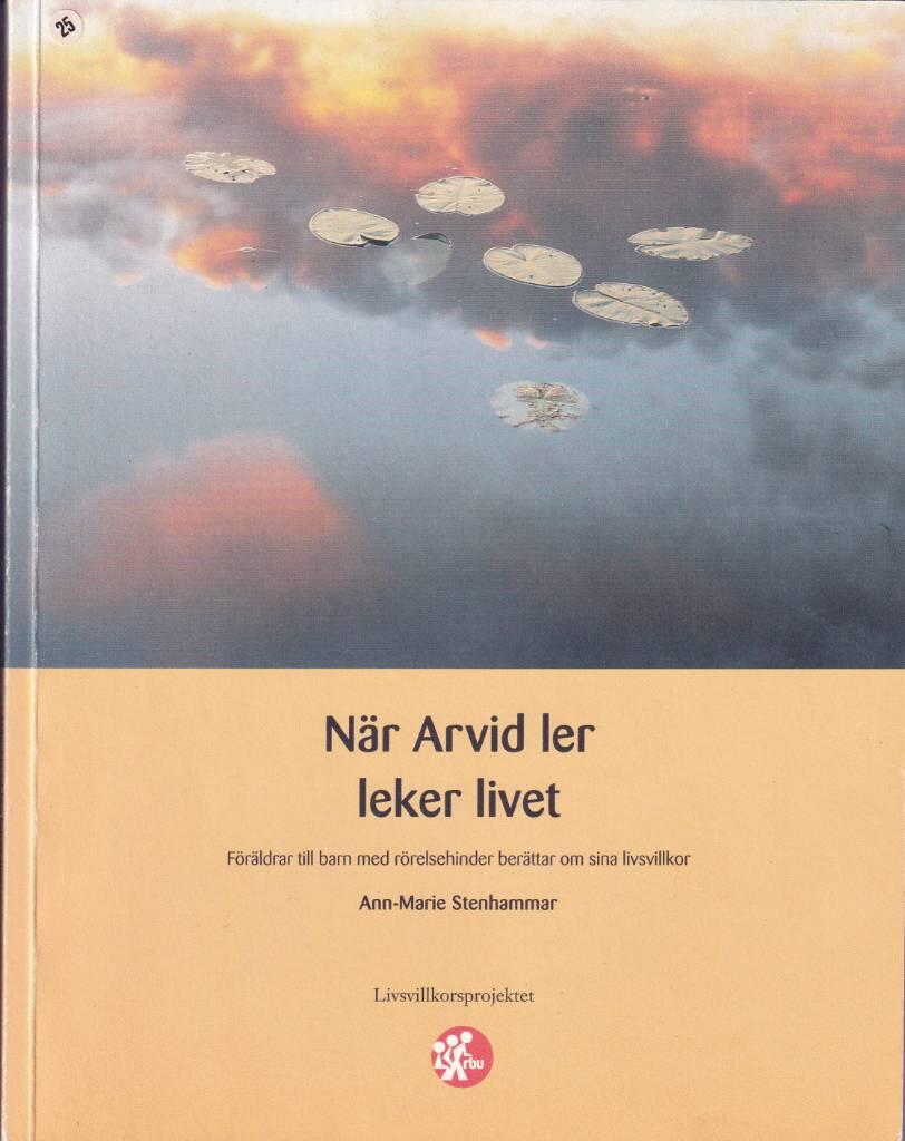 N&auml;r Arvid ler leker livet : [f&ouml;r&auml;ldrar till barn med r&ouml;relsehinder ber&auml;ttar om sina livsvillkor]