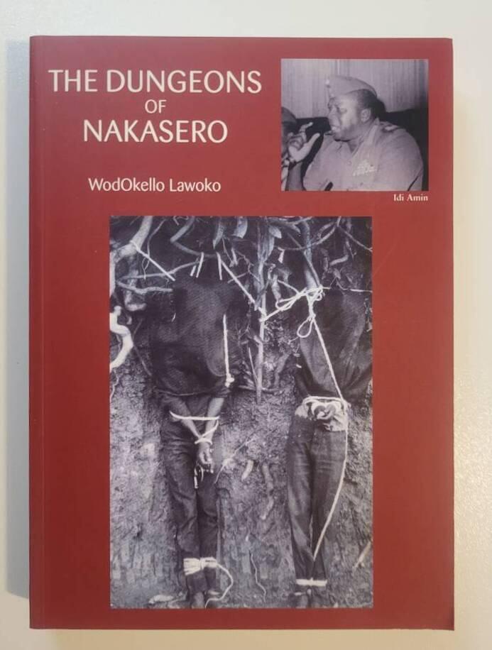 The dungeons of Nakasero : a true story and painful experience