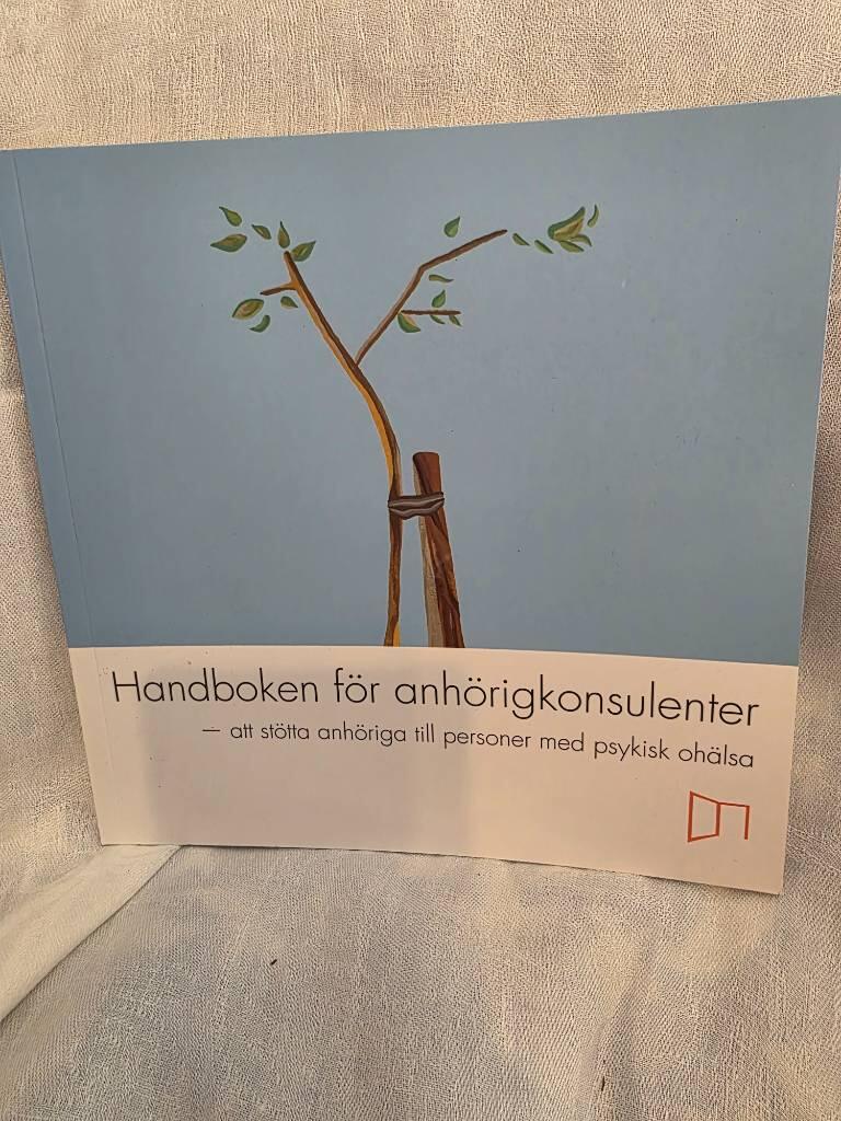 Handboken f&ouml;r anh&ouml;rigkonsulenter : att st&ouml;tta anh&ouml;riga till personer med psykisk oh&auml;lsa