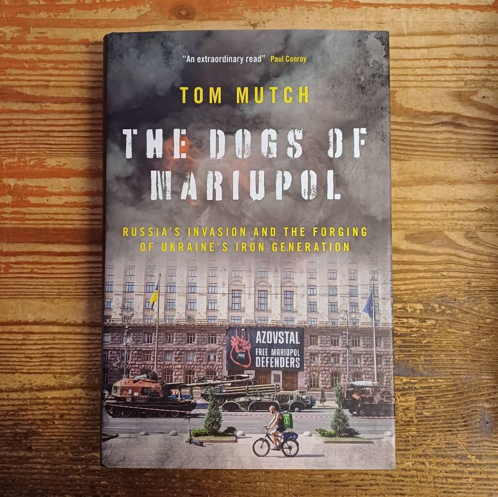 The dogs of Mariupol - Russia's invasion and the forging of Ukraine's iron generation