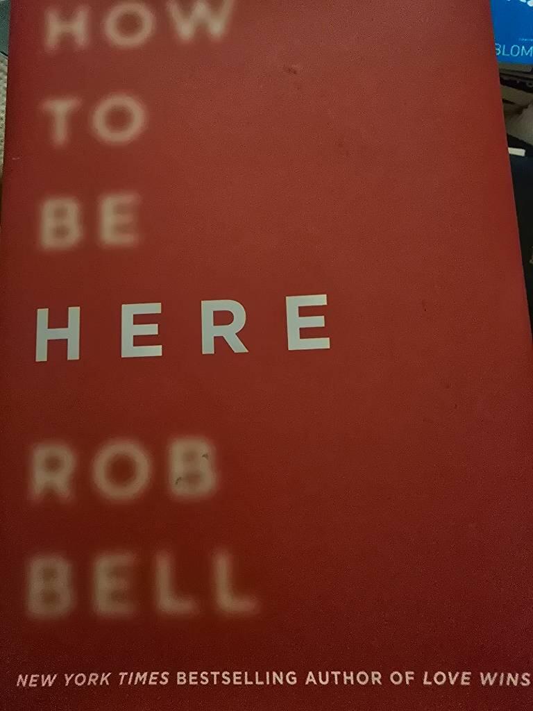 How to Be Here: A Guide to Creating a Life Worth Living