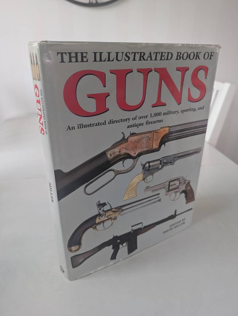 The illustrated book of guns : an illustrated directory of over 1,000 military, sporting, and antique firearms