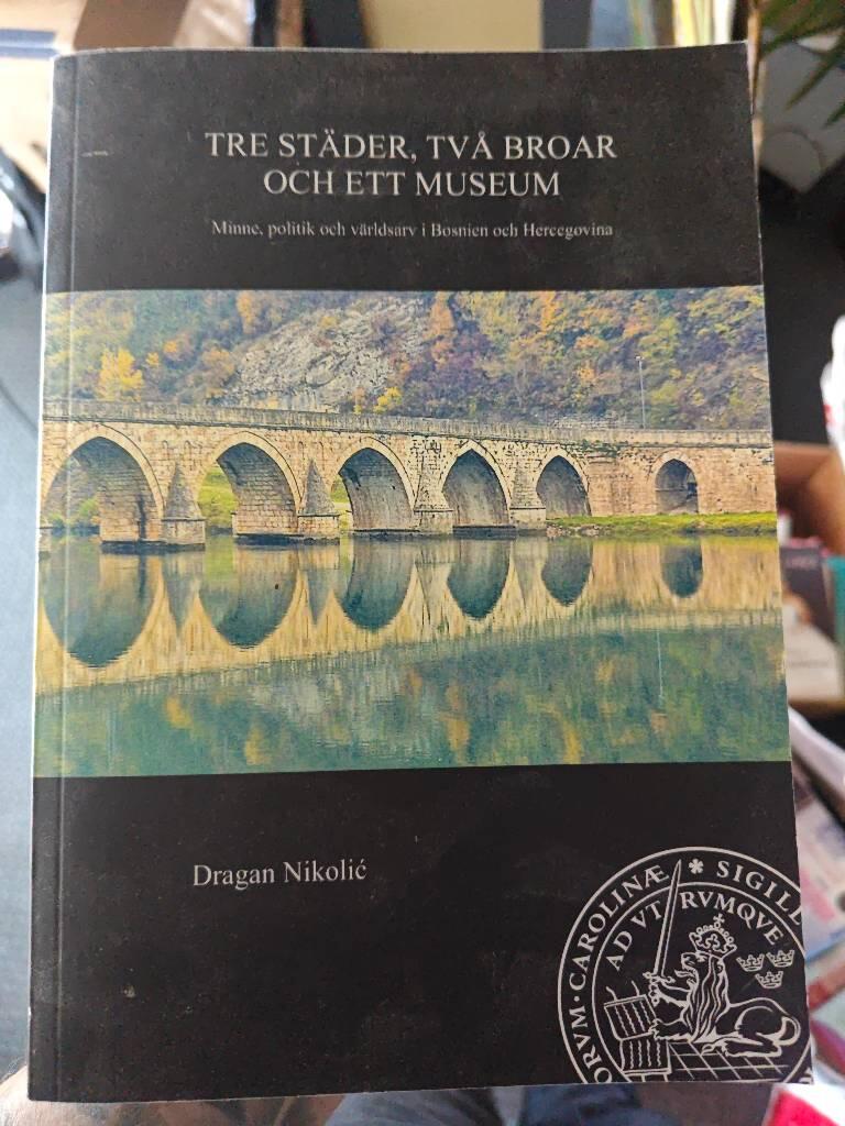 Tre st&auml;der, tv&aring; broar och ett museum : minne, politik och v&auml;rldsarv i Bosnien och Hercegovina
