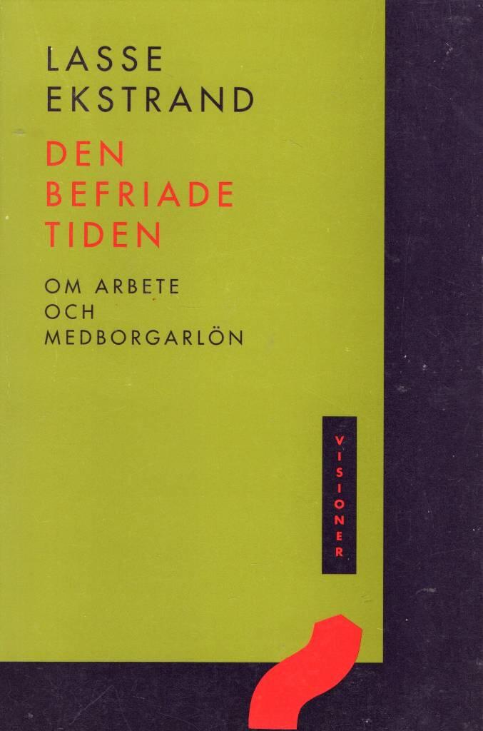 Den befriade tiden : om arbete och medborgarl&ouml;n