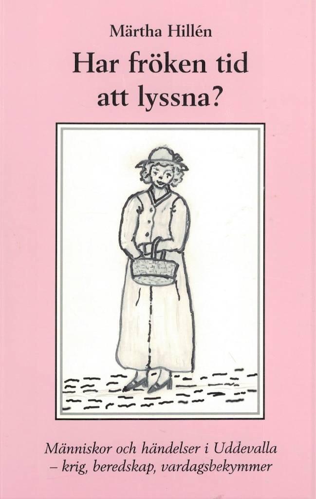 Har fr&ouml;ken tid att lyssna? : m&auml;nniskor och h&auml;ndelser i Uddevalla - krig, beredskap, vardagsbekymmer
