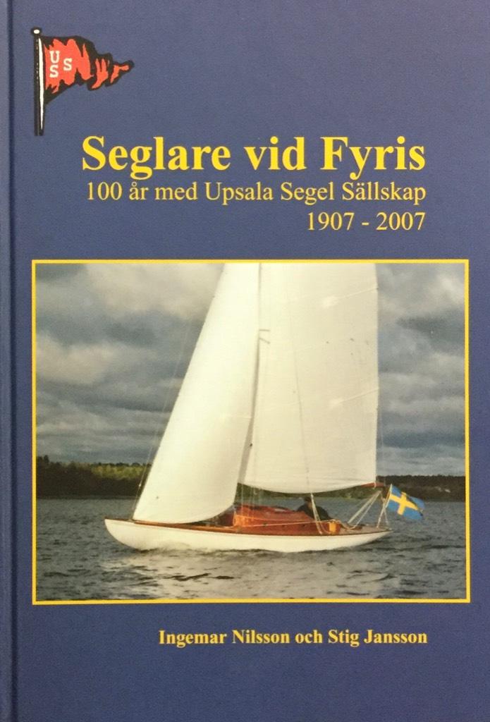 Seglare vid Fyris : 100 &aring;r med Upsala Segel S&auml;llskap : 1907-2007