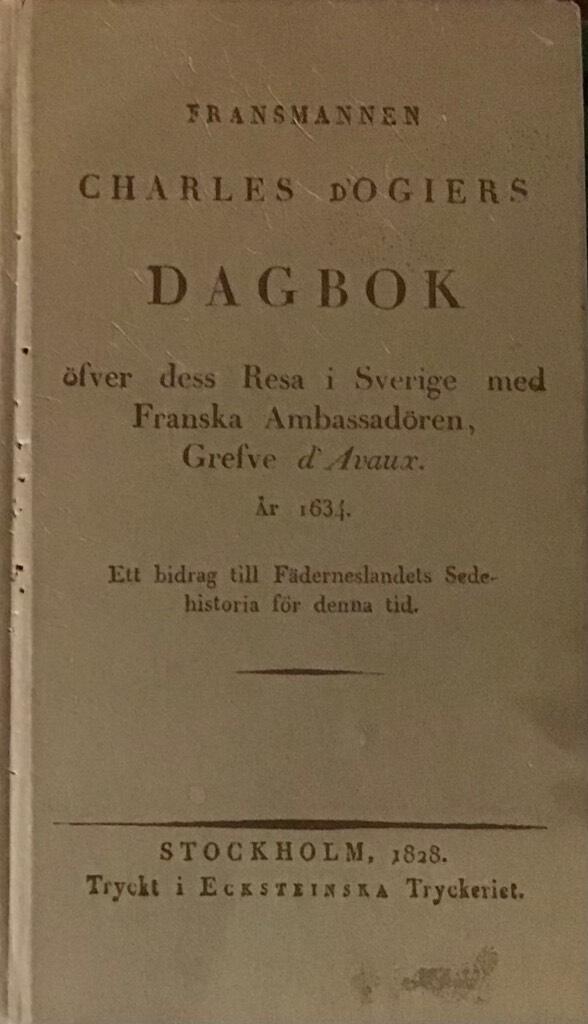 Fransmannen Charles d'Ogiers dagbok &ouml;fver dess resa i Sverige med franska ambassad&ouml;ren, grefve d'Avaux, &aring;r 1634 : ett bidrag till f&auml;derneslandets sedehistoria f&ouml;r denna tid