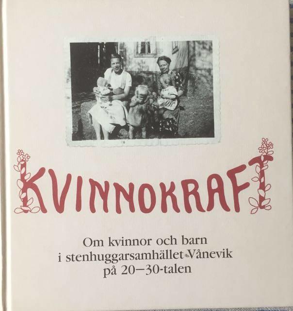 Kvinnokraft - om kvinnor och barn i stenhuggarsamh&auml;llet V&aring;nevik p&aring; 20-30-talen