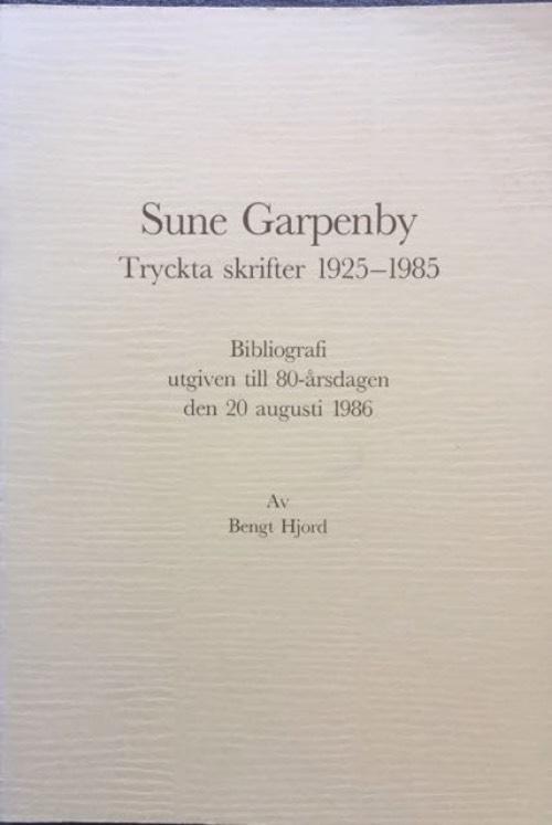 Sune Garpenby : tryckta skrifter 1925-1985 : bibliografi utgiven till 80-&aring;rsdagen den 20 augusti 1986