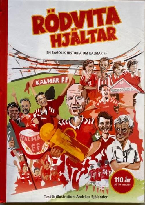 R&ouml;dvita hj&auml;ltar - en sagolik historia om Kalmar FF : 110 &aring;r p&aring; 10 minuter
