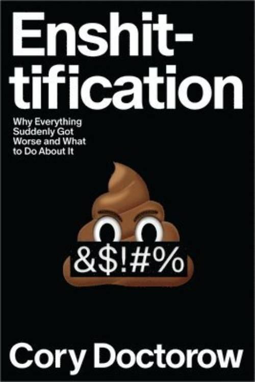 Enshittification: Why Everything Suddenly Got Worse and What to Do about It