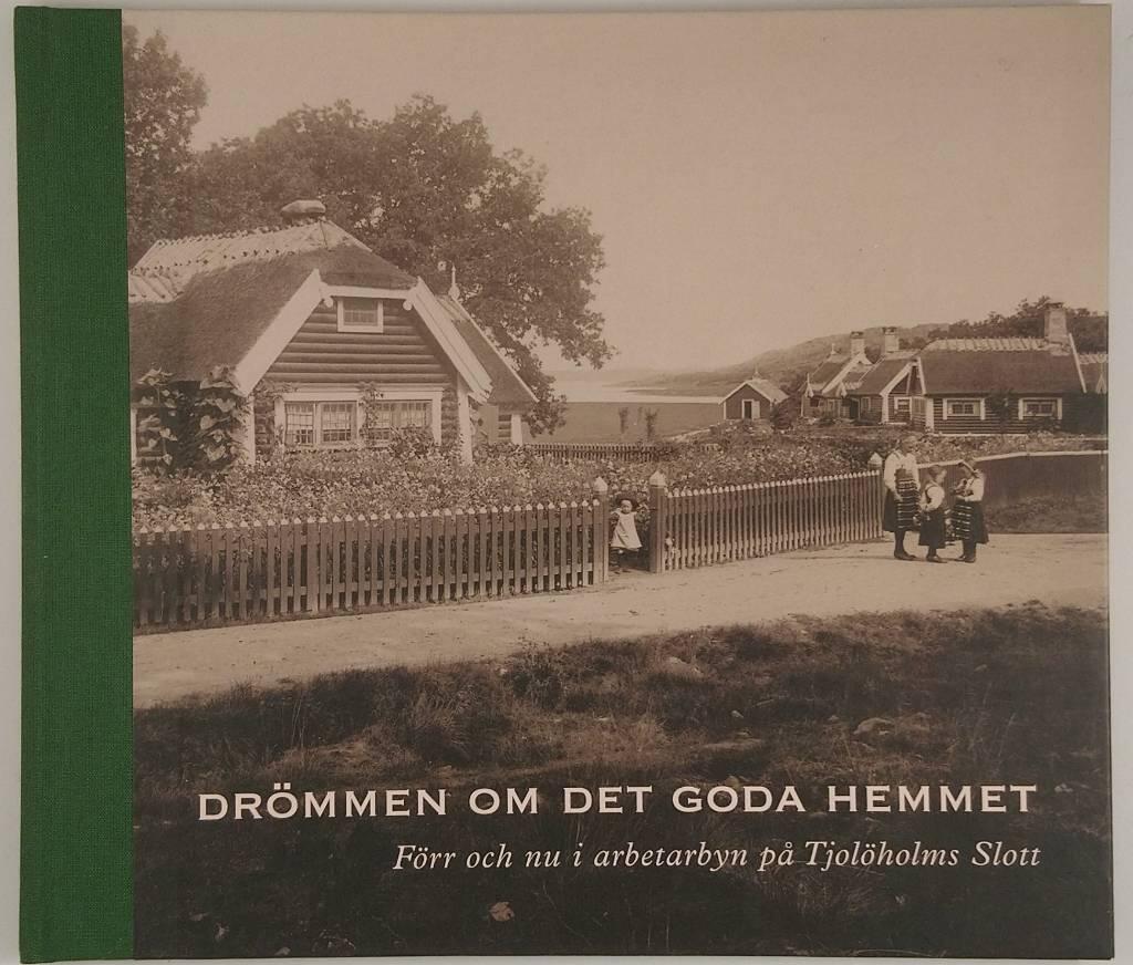 Drömmen om det goda hemmet : förr och nu i arbetarbyn på Tjolöholms slott