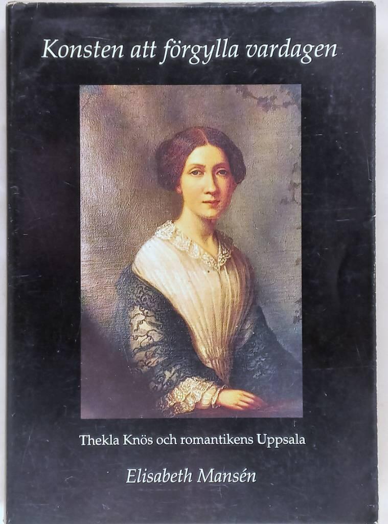 Konsten att förgylla vardagen : Thekla Knös och romantikens Uppsala