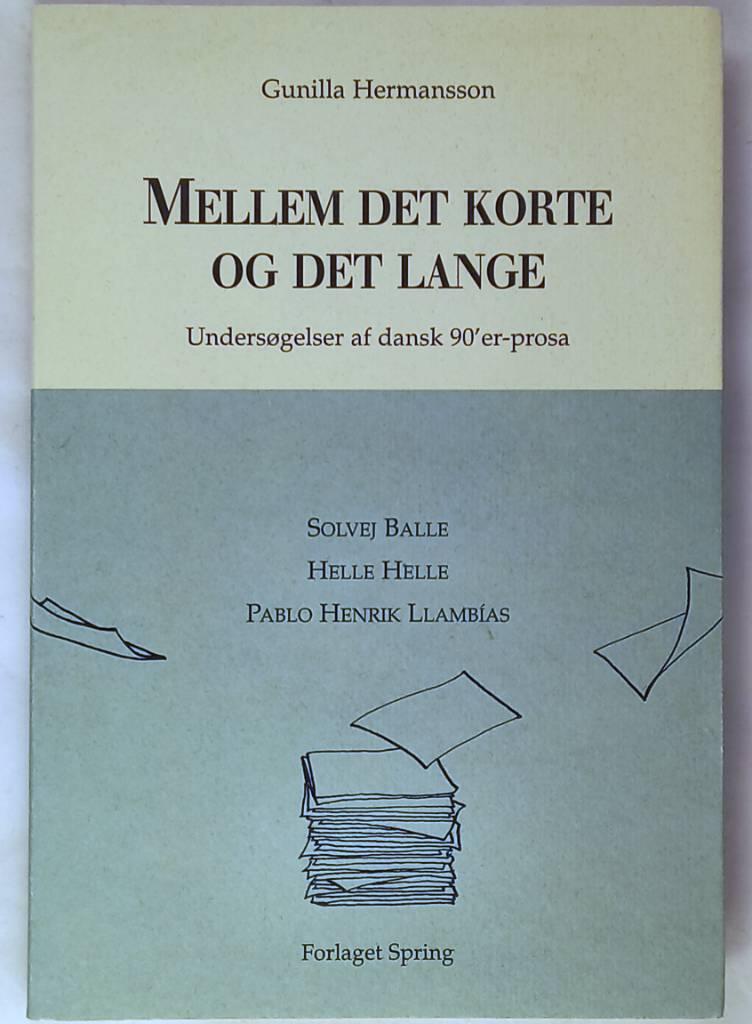 Mellem det korte og det lange - unders&oslash;gelser af dansk 90'er-prosa : Solvej Balle, Helle Helle, Pablo Henrik Llamb&iacute;as