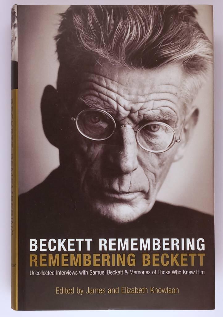 Beckett remembering, remembering Beckett - uncollected interviews with Samuel Beckett and memories of those who knew him