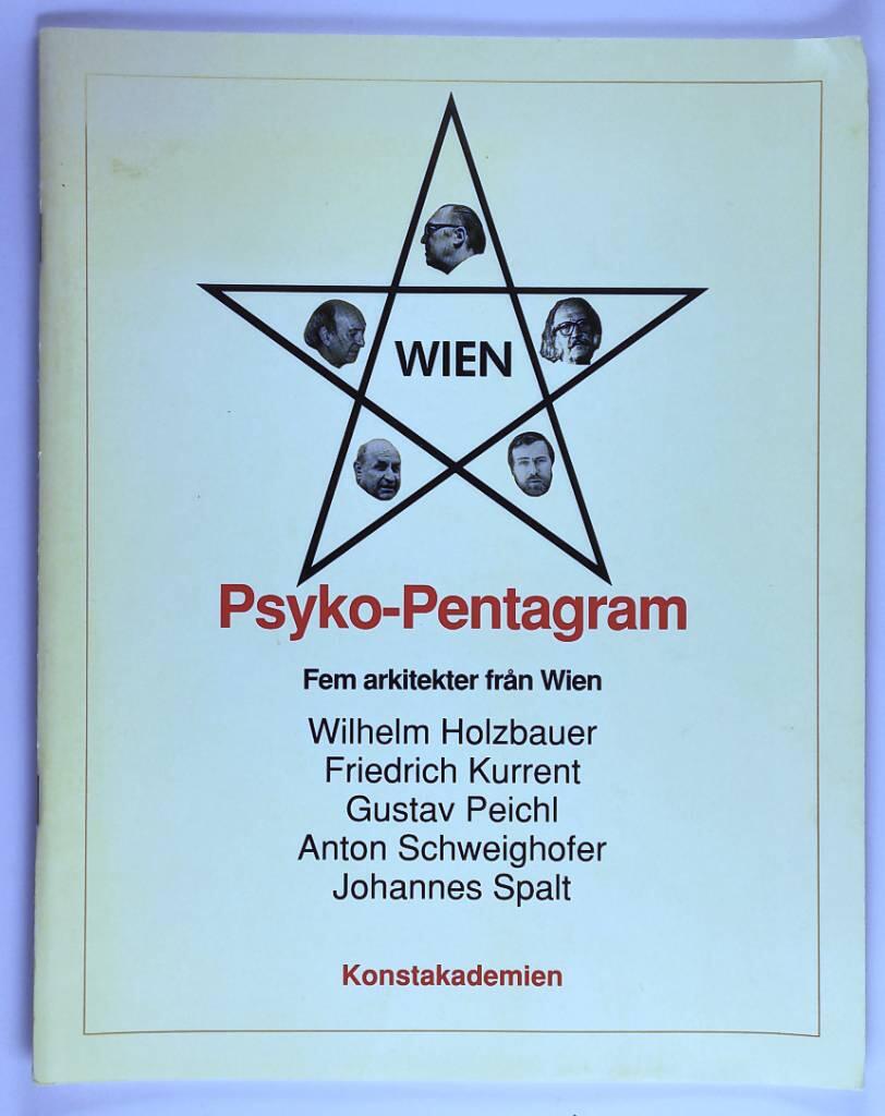 Psyko-pentagram : fem arkitekter fr&aring;n Wien : Wilhelm Holzbauer, Friedrich Kurrent, Gustav Peichl, Anton Schweighofer, Johannes Spalt