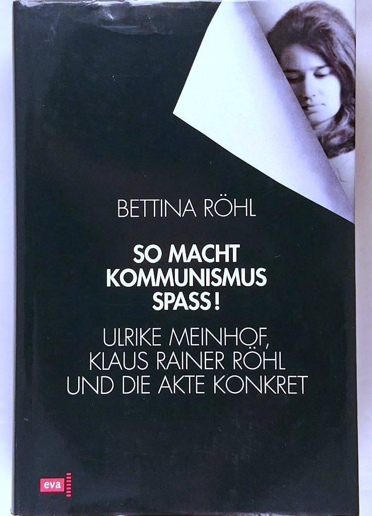So macht Kommunismus Spass! - Ulrike Meinhof, Klaus Rainer R&ouml;hl und die Akte Konkret