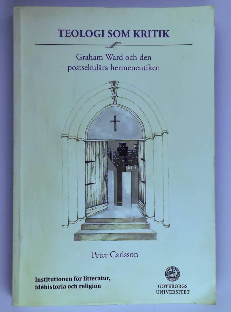Teologi som kritik : Graham Ward och den postsekul&auml;ra hermeneutiken