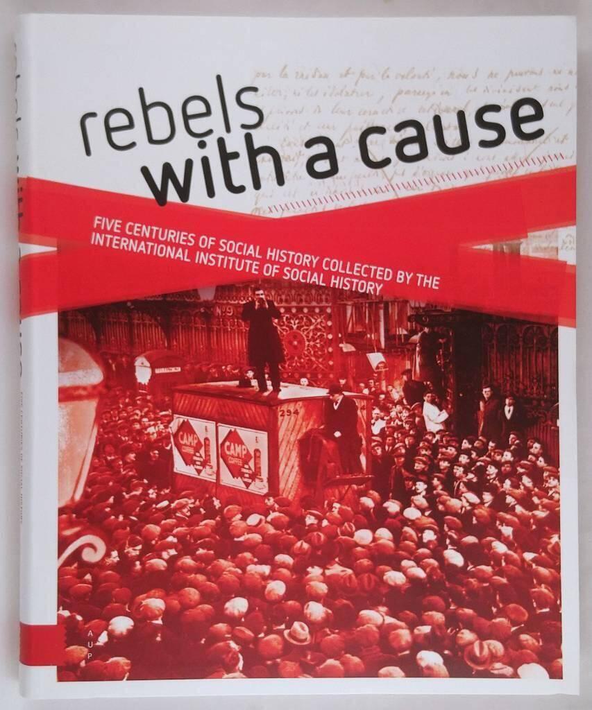 Rebels with a cause - five centuries of social history collected by the International Institute of Social History