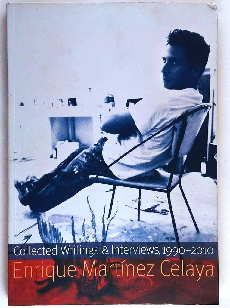 Enrique Mart&iacute;nez Celaya - collected writings and interviews, 1990-2010