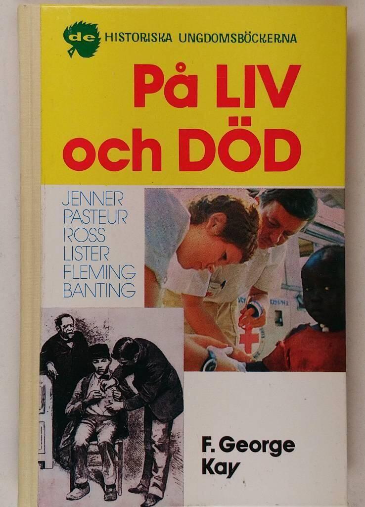 P&aring; liv och d&ouml;d : Jenner, Pasteur, Ross, Lister, Fleming, Banting