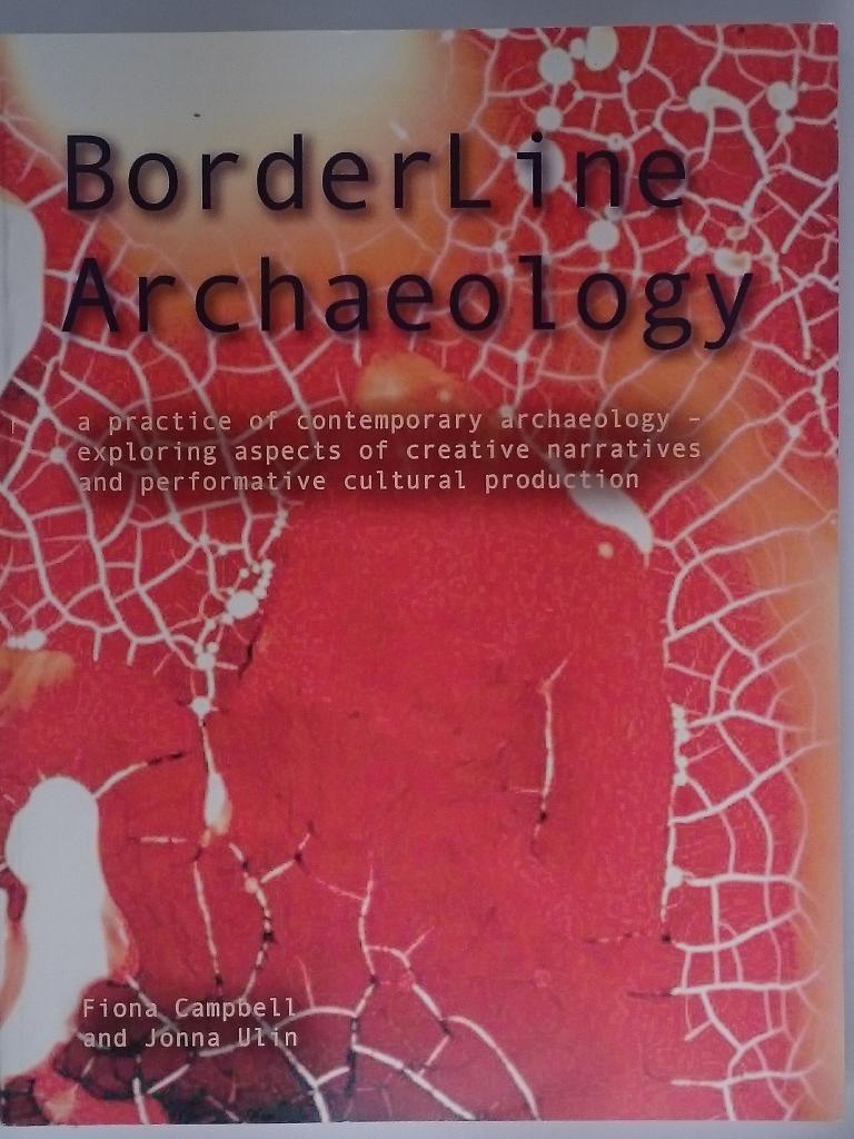 Borderline archaeology : a practice of contemporary archaeology - exploring aspects of creative narratives and performative cultural production