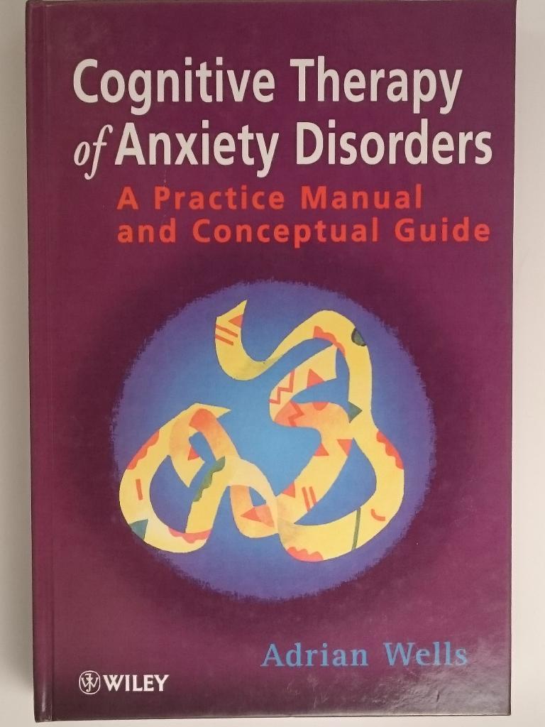 Cognitive Therapy of Anxiety Disorders: A Practice Manual and Conceptual Gu