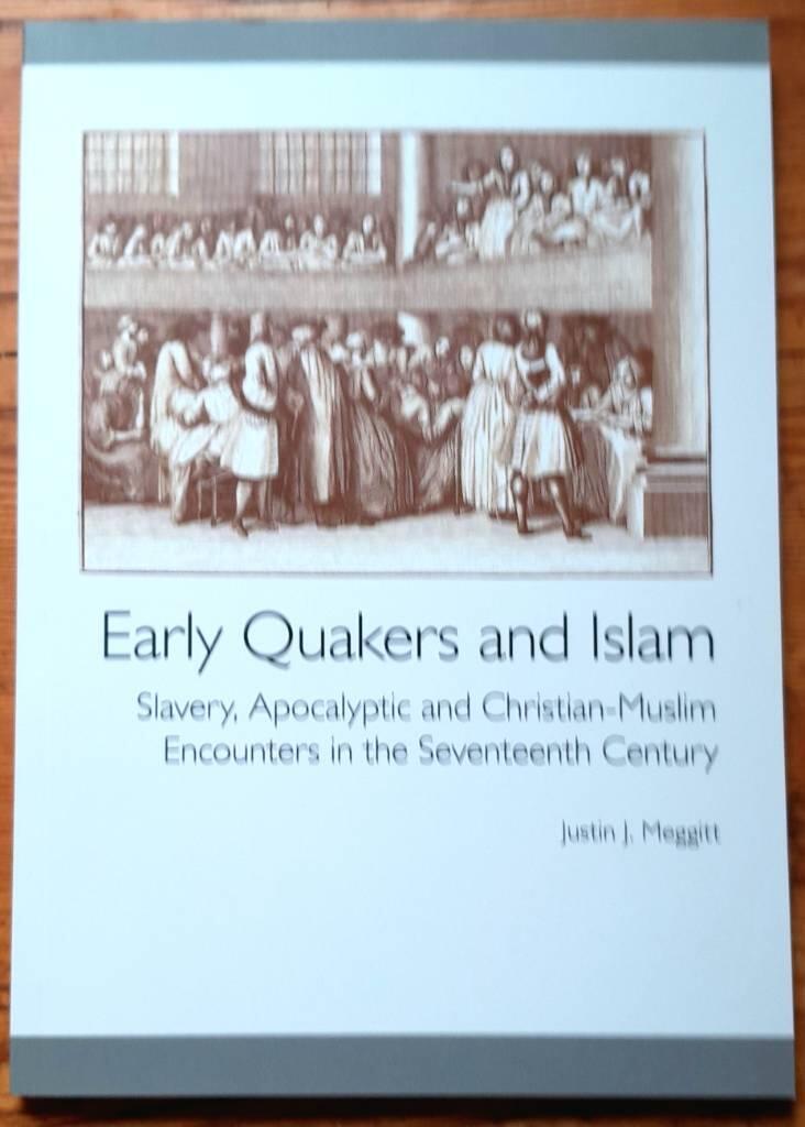 Early Quakers and Islam : slavery, apocalyptic and Christian-Muslim encounters in the seventeenth century