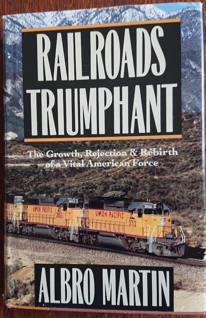 Railroads triumphant - the growth, rejection, and rebirth of a vital American force