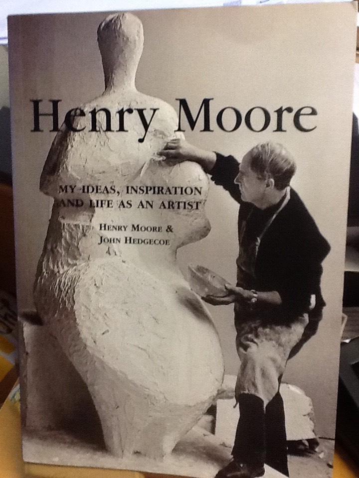 Henry Moore - my ideas, inspiration and life as an artist