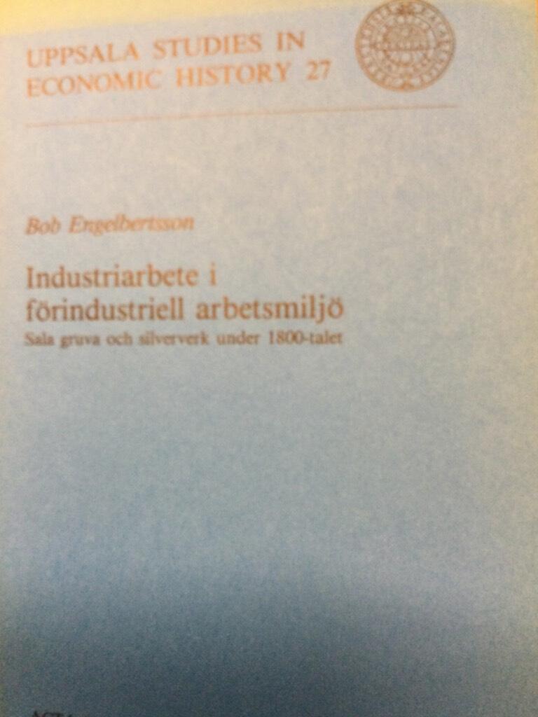 Industriarbete i förindustriell arbetsmiljö : Sala gruva och silververk under 1800-talet = [Industrial labor in a preindustrial work environment] : [the Sala mine and silver processing plant in the nineteenth century]