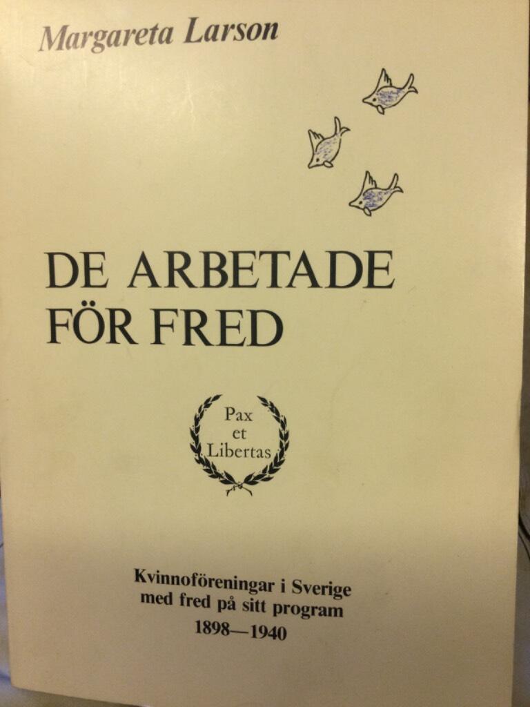 De arbetade f&ouml;r fred : kvinnof&ouml;reningar i Sverige med fred p&aring; sitt program 1898-1940