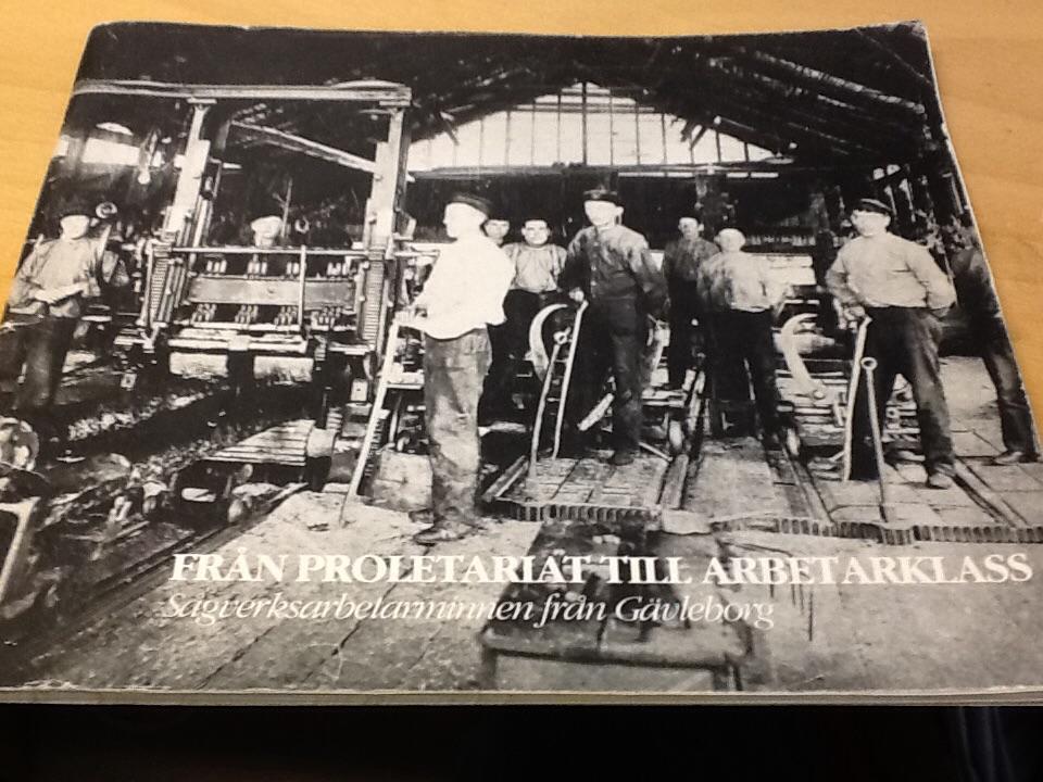 Fr&aring;n proletariat till arbetarklass : s&aring;gverksarbetarminnen fr&aring;n G&auml;vleborg