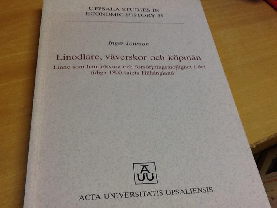 Linodlare, v&auml;verskor och k&ouml;pm&auml;n : linne som handelsvara och f&ouml;rs&ouml;rjningsm&ouml;jlighet i det tidiga 1800-talets H&auml;lsingland = [Flax cultivators, women weavers and merchants] : [linen as a commodity and a means of living in early 19th century H&auml;lsingland]