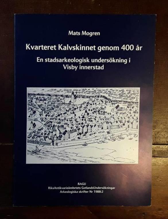 Kvarteret Kalvskinnet genom 400 &aring;r : en stadsarkeologisk unders&ouml;kning i Visby innerstad
