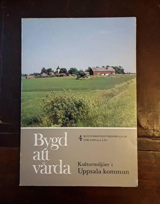 Bygd att v&aring;rda - kulturminnesv&aring;rdsprogram f&ouml;r Uppsala l&auml;n