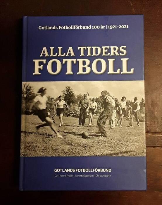 Alla tiders fotboll - Gotlands Fotbollf&ouml;rbund 100 &aring;r : 1921-2021