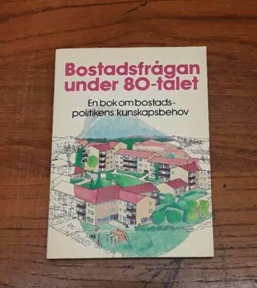 Bostadsfr&aring;gan under 80-talet : en bok om bostadspolitikens kunskapsbehov